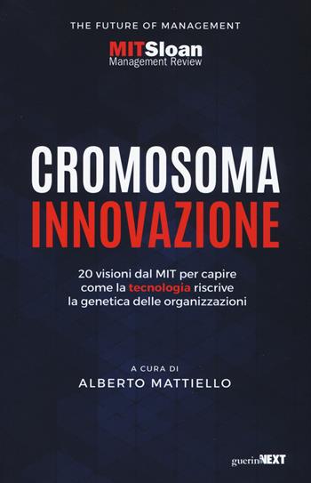 Cromosoma innovazione. 20 visioni del MIT per capire come la tecnologia riscrive la genetica delle organizzazioni  - Libro Guerini Next 2019, The future of management | Libraccio.it