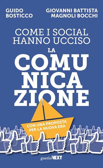 Come i social hanno ucciso la comunicazione. Con una proposta per la nuova era - Guido Bosticco, Giovanni Battista Magnoli Bocchi - Libro Guerini Next 2020 | Libraccio.it