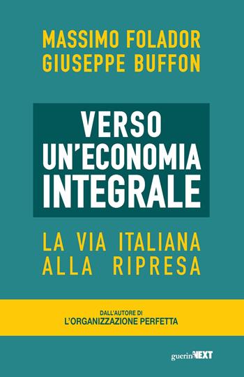 Verso un'economia integrale. La via italiana alla ripresa - Massimo Folador, Giuseppe Buffon - Libro Guerini Next 2020 | Libraccio.it
