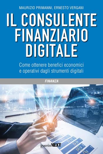 Il consulente finanziario digitale. Come ottenere benefici economici e operativi dagli strumenti digitali - Maurizio Primanni, Ernesto Vergani - Libro Guerini Next 2020 | Libraccio.it