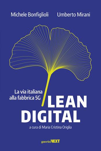 Lean digital. La via italiana alla fabbrica 5G - Michele Bonfiglioli, Umberto Mirani - Libro Guerini Next 2020 | Libraccio.it