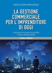 La gestione commerciale per l'imprenditore di oggi. Come gestire la propria forza vendite e creare persone azienda