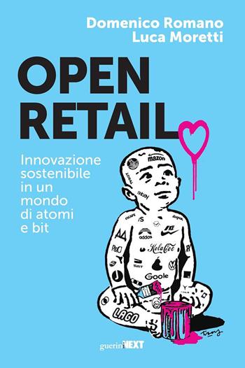 Open retail. Innovazione sostenibile in un mondo di atomi e bit - Domenico Romano, Luca Moretti - Libro Guerini Next 2020 | Libraccio.it