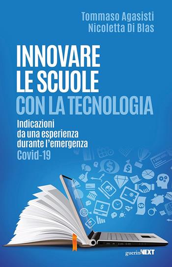 Innovare le scuole con la tecnologia. Indicazioni da una esperienza durante l'emergenza Covid-19 - Tommaso Agasisti, Nicoletta Di Blas - Libro Guerini Next 2021 | Libraccio.it