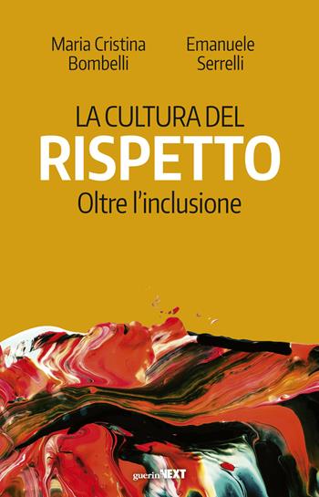 La cultura del rispetto. Oltre l'inclusione - Maria Cristina Bombelli, Emanuele Serrelli - Libro Guerini Next 2021 | Libraccio.it