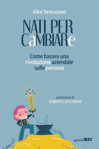 Nati per cambiare. Come basare una rivoluzione aziendale sulle persone - Alice Siracusano - Libro Guerini Next 2021 | Libraccio.it