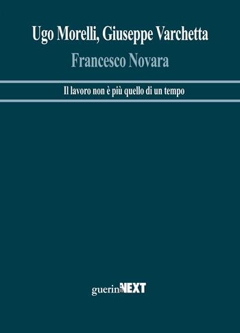 Francesco Novara. Il lavoro non è più quello di un tempo - Ugo Morelli, Giuseppe Varchetta - Libro Guerini Next 2021 | Libraccio.it