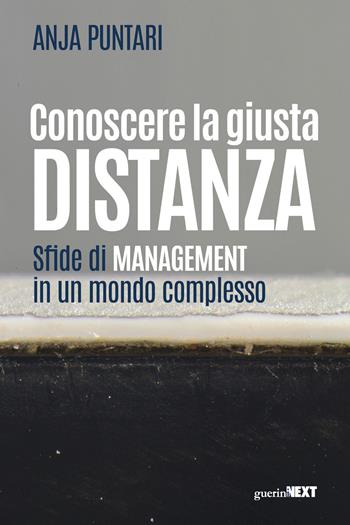 Conoscere la giusta distanza. Sfide di management in un mondo complesso - Anja Puntari - Libro Guerini Next 2021 | Libraccio.it
