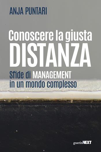 Conoscere la giusta distanza. Sfide di management in un mondo complesso - Anja Puntari - Libro Guerini Next 2021 | Libraccio.it