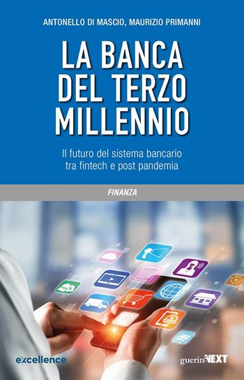 La banca del terzo millennio. Il futuro del sistema bancario tra fintech e post pandemia - Antonello Di Mascio, Maurizio Primanni - Libro Guerini Next 2021 | Libraccio.it