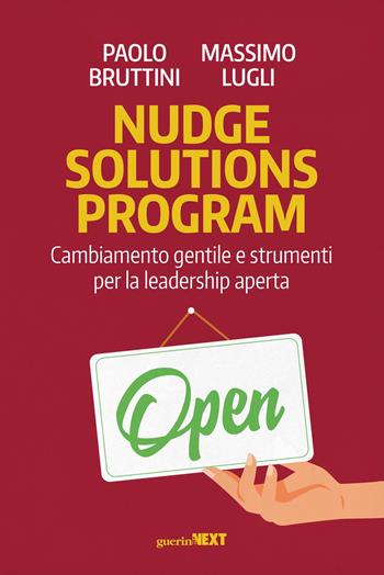 Nudge Solutions Program. Cambiamento gentile e strumenti per la leadership aperta - Paolo Bruttini, Massimo Lugli - Libro Guerini Next 2022 | Libraccio.it