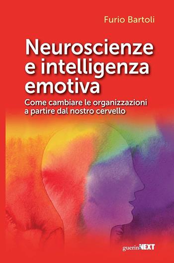 Neuroscienze e intelligenza emotiva. Come cambiare le organizzazioni a partire dal nostro cervello - Furio Bartoli - Libro Guerini Next 2022 | Libraccio.it