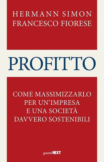 Profitto. Come massimizzarlo per un'impresa e una società davvero sostenibili - Hermann Simon, Francesco Fiorese - Libro Guerini Next 2022 | Libraccio.it