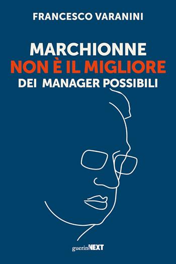 Marchionne non è il migliore dei manager possibili - Francesco Varanini - Libro Guerini Next 2022, Storie d'impresa | Libraccio.it
