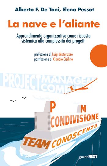 La nave e l'aliante. Apprendimento organizzativo come risposta sistemica alla complessità dei progetti - Alberto F. De Toni, Elena Pessot - Libro Guerini Next 2022 | Libraccio.it