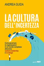 La cultura dell’incertezza. Come governare le organizzazioni in un mondo complesso attraverso systems leadership e co-design