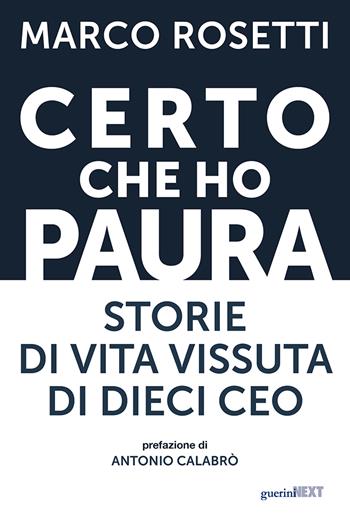 Certo che ho paura. Storie di vita vissuta di dieci Ceo - Marco Rosetti - Libro Guerini Next 2022 | Libraccio.it
