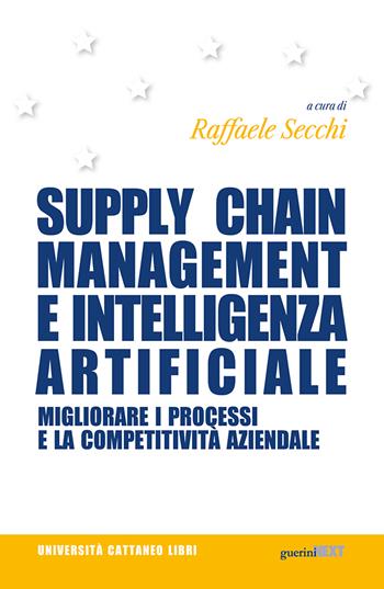 Supply chain management e intelligenza artificiale. Migliorare i processi e la competitività aziendale  - Libro Guerini Next 2023, Università Cattaneo libri | Libraccio.it