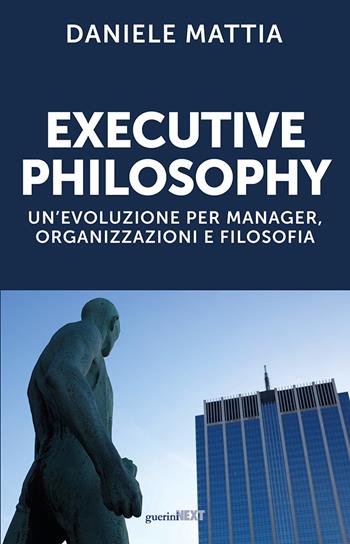 Executive philosophy. Un'evoluzione per manager, organizzazioni e filosofia - Daniele Mattia - Libro Guerini Next 2023 | Libraccio.it