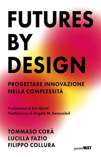 Futures by design. Progettare innovazione nella complessità - Tommaso Corà, Lucilla Fazio, Filippo Collura - Libro Guerini Next 2023 | Libraccio.it