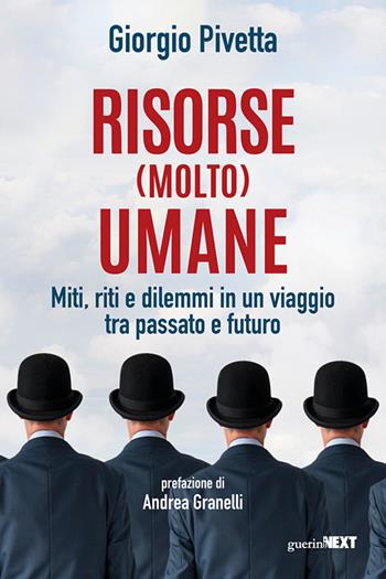 Risorse (molto) umane. Miti, riti e dilemmi in un viaggio tra passato e futuro - Giorgio Pivetta - Libro Guerini Next 2023 | Libraccio.it