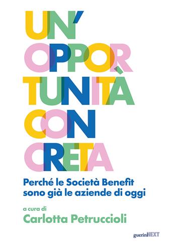 Un'opportunità concreta. Perché le Società Benefit sono già le aziende di oggi  - Libro Guerini Next 2023 | Libraccio.it