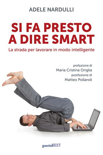 Si fa presto a dire smart. La strada per lavorare in modo intelligente - Adele Nardulli - Libro Guerini Next 2023 | Libraccio.it