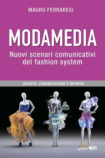 Modamedia. Nuovi scenari comunicativi del fashion system. Società, comunicazione e impresa - Mauro Ferraresi - Libro Guerini Next 2023, Società, comunicazione, impresa | Libraccio.it