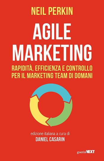 Agile marketing. Rapidità, efficienza e controllo per il marketing team di domani - Neil Perkin - Libro Guerini Next 2023 | Libraccio.it