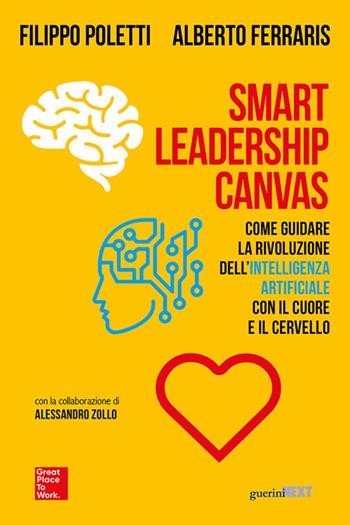 Smart Leadership Canvas. Come guidare la rivoluzione dell’intelligenza artificiale con il cuore e il cervello - Filippo Poletti, Alberto Ferraris - Libro Guerini Next 2023 | Libraccio.it