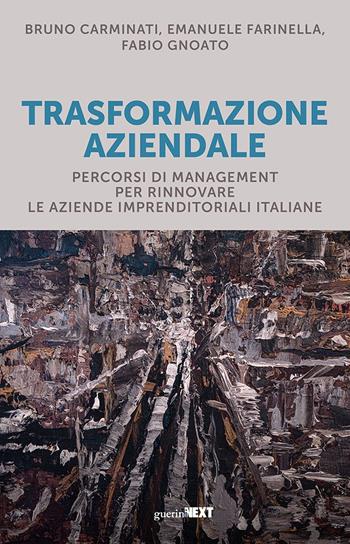 Trasformazione aziendale. Percorsi di management per rinnovare le aziende imprenditoriali italiane - Bruno Carminati, Emanuele Farinella, Fabio Gnoato - Libro Guerini Next 2023 | Libraccio.it