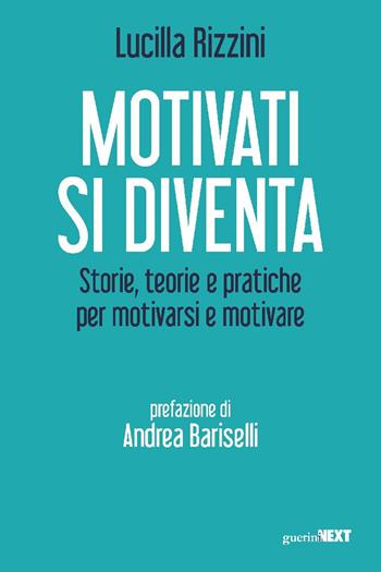 Motivati si diventa. Storie, teorie e pratiche per motivarsi e motivare - Lucilla Rizzini - Libro Guerini Next 2025 | Libraccio.it