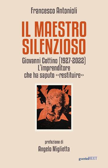 Il maestro silenzioso. Giovanni Cottino (1927-2022): l'imprenditore che ha saputo «restituire» - Francesco Antonioli - Libro Guerini Next 2025 | Libraccio.it