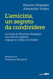 L'amicizia, un segreto da condividere. La storia di Maurizio Bragagni: una vita di impresa, impegno e fede incrollabile