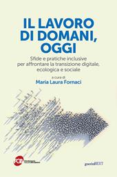 Il lavoro di domani, oggi. Sfide e pratiche inclusive per affrontare la transizione digitale, ecologica e sociale