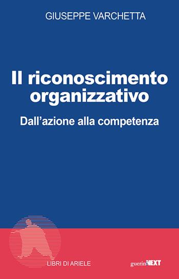 Il riconoscimento organizzativo. Dall'azione alla competenza - Giuseppe Varchetta - Libro Guerini Next 2024, Libri di Ariele | Libraccio.it