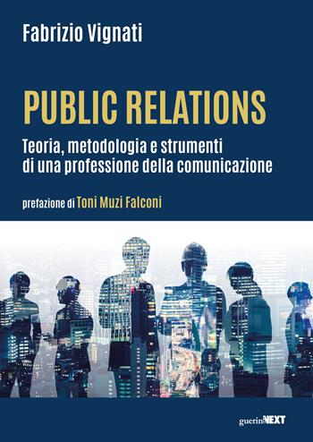 Public relations. Teoria, metodologia e strumenti di una professione della comunicazione - Fabrizio Vignati - Libro Guerini Next 2024 | Libraccio.it