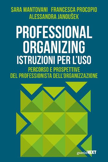 Professional organizing. Istruzioni per l'uso - Sara Mantovani, Francesca Procopio, Alessandra Janousek - Libro Guerini Next 2024 | Libraccio.it