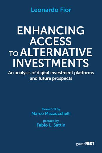 Enhancing access to alternative investments. An analysis of digital investment platforms and future prospects - Leonardo Fior - Libro Guerini Next 2024 | Libraccio.it