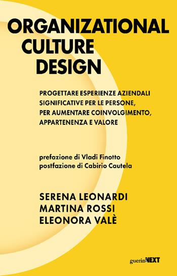 Organizational culture design. Progettare esperienze aziendali significative per le persone, per aumentare coinvolgimento, appartenenza e valore - Serena Leonardi, Martina Rossi, Eleonora Valé - Libro Guerini Next 2025 | Libraccio.it