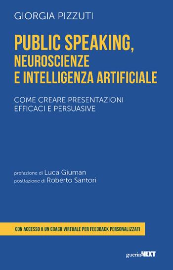 Public speaking, neuroscienze e intelligenza artificiale. Come creare presentazioni efficaci e persuasive. Con coach virtuale - Giorgia Pizzuti - Libro Guerini Next 2025 | Libraccio.it