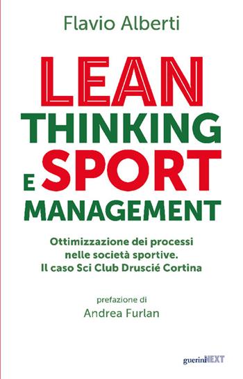 Lean thinking and sport management. Ottimizzazione dei processi nelle società sportive. Il caso Sci Club Druscié Cortina - Flavio Alberti - Libro Guerini Next 2025 | Libraccio.it