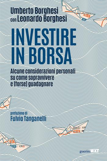Investire in Borsa. Alcune considerazioni personali su come sopravvivere e (forse) guadagnare - Umberto Borghesi, Leonardo Borghesi - Libro Guerini Next 2026 | Libraccio.it