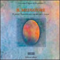 Il mediatore. Il ponte dimenticato tra anima e corpo - Giovanna Ungaro di Montejaisi - Libro Bulzoni 2016, Maestri tra noi/Manuali | Libraccio.it