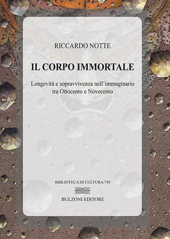 Il corpo immortale. Longevità e sopravvivenza nell'immaginario tra Ottocento e Novecento - Riccardo Notte - Libro Bulzoni 2016, Biblioteca di cultura | Libraccio.it