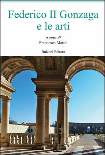 Federico II Gonzaga e le arti  - Libro Bulzoni 2016, Europa delle corti | Libraccio.it