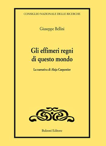 Gli effimeri regni di questo mondo. La narrativa di Alejo Carpentier - Giuseppe Bellini - Libro Bulzoni 2016, CNR/Saggi e ricerche | Libraccio.it