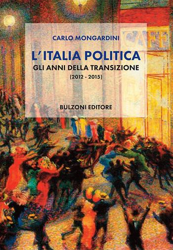 L' Italia politica. Gli anni della transizione (2012-2015) - Carlo Mongardini - Libro Bulzoni 2017, Sociologia | Libraccio.it