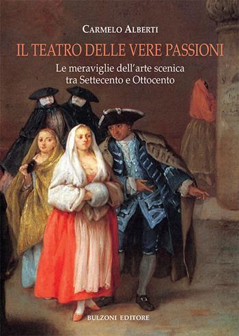 Il teatro delle vere passioni. Le meraviglie dell'arte scenica tra Settecento e Ottocento - Carmelo Alberti - Libro Bulzoni 2017, La fenice dei teatri | Libraccio.it