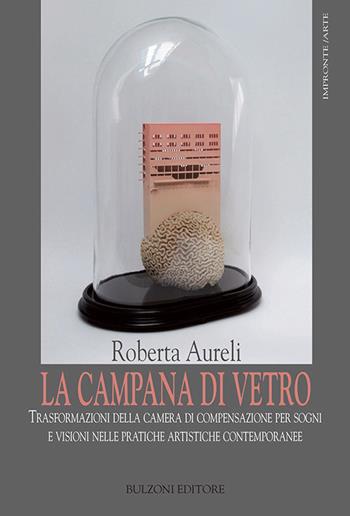 La campana di vetro. Trasformazioni della camera di compensazione per sogni - Roberta Aureli - Libro Bulzoni 2017, Impronte. Arte | Libraccio.it